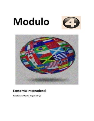 Modulo
Economía Internacional
Tania Ramona MorelosDelgado 6-C T/V
 