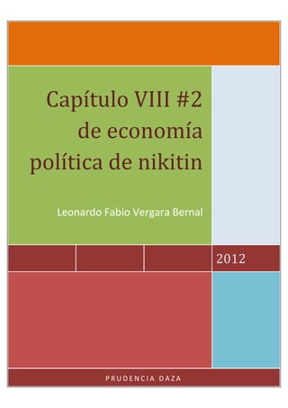 Capítulo VIII #2
     de economía
política de nikitin
   Leonardo Fabio Vergara Bernal



                                   2012




            PRUDENCIA DAZA
 