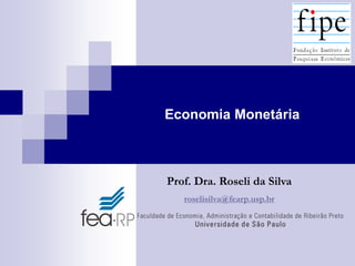 Economia Monetária

Prof. Dra. Roseli da Silva
roselisilva@fearp.usp.br

 
