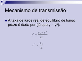 Mecanismo de transmissão


A taxa de juros real de equilíbrio de longo
prazo é dada por (já que y = yn):
r



y0  y



by

r





x0
b

n

n

 