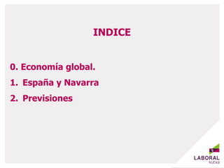INDICE
0. Economía global.
1. España y Navarra
2. Previsiones
 