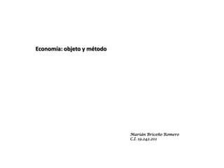 Economía: objeto y método




                            Marián Briceño Romero
                            C.I. 19.242.201
 