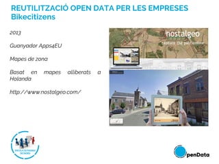 REUTILITZACIÓ OPEN DATA PER LES EMPRESES
Bikecitizens
2013
Guanyador Apps4EU
Mapes de zona
Basat en mapes alliberats a
Holanda
http://www.nostalgeo.com/
 