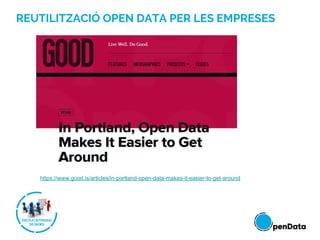 REUTILITZACIÓ OPEN DATA PER LES EMPRESES
https://www.good.is/articles/in-portland-open-data-makes-it-easier-to-get-around
 