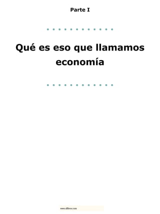 Parte I
. . . . . . . . . . . .
Qué es eso que llamamos
economía
. . . . . . . . . . . .
www.xlibros.com
 