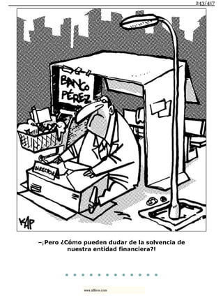 –¡Pero ¿Cómo pueden dudar de la solvencia de
nuestra entidad financiera?!
. . . . . . . . . . . .
243/417
www.xlibros.com
 