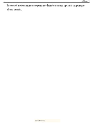 Éste es el mejor momento para ser heroicamente optimista; porque
ahora cuesta.
266/417
www.xlibros.com
 