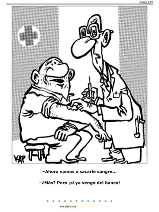 –Ahora vamos a sacarle sangre...
–¿Más? Pero ¡si ya vengo del banco!
. . . . . . . . . . . .
294/417
www.xlibros.com
 