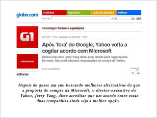 Depois de quase um ano buscando melhores alternativas do que a proposta de compra da Microsoft, o diretor-executivo do Yahoo, Jerry Yang, disse acreditar que um acordo entre essas duas companhias ainda seja a melhor opção.  