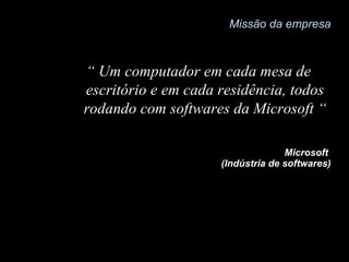 Walt Disney  (Parque de diversões)  “ Fazer as pessoas felizes” Missão da empresa 