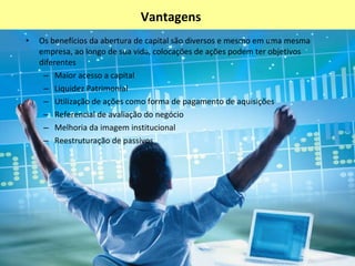 Ações ordinárias: Direito a voto Participar dos resultados Influir nas decisões Ações preferenciais: Não dão direito a voto Preferência na distribuição dos resultados Dividendos superior ao das ações ordinárias A soma de ações preferenciais não pode ultrapassar 50% do total de ações emitidas Conceitos A companhia pode emitir  ações ordinárias  ou  preferenciais 