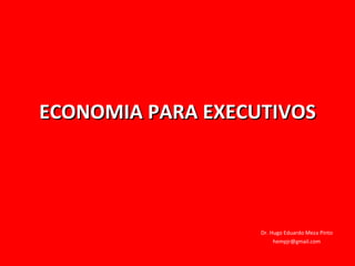 ECONOMIA PARA EXECUTIVOS (Aula 5) Dr. Hugo Eduardo Meza Pinto [email_address] 