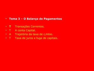 Tema 3 – O Balanço de Pagamentos  Transações Correntes.  A conta Capital.  Trajetória da taxa de câmbio.   Taxa de juros e fuga de capitais. 