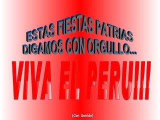 (Con Sonido) ESTAS FIESTAS PATRIAS  DIGAMOS CON ORGULLO... VIVA EL PERU!!! 