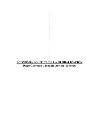 ECONOMÍA POLÍTICA DE LA GLOBALIZACIÓN
   Diego Guerrero y Joaquín Arriola (editores)
 