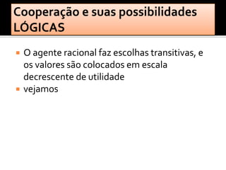    O agente racional faz escolhas transitivas, e
    os valores são colocados em escala
    decrescente de utilidade
   vejamos
 