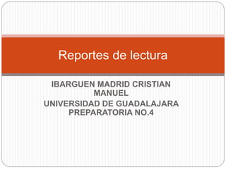 IBARGUEN MADRID CRISTIAN
MANUEL
UNIVERSIDAD DE GUADALAJARA
PREPARATORIA NO.4
Reportes de lectura
 