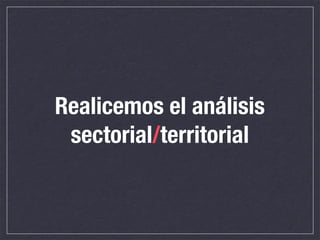 Realicemos el análisis
 sectorial/territorial
 