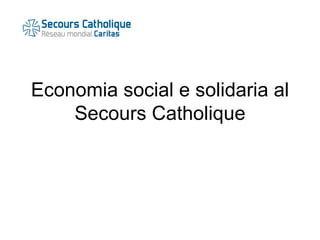Economia social e solidaria al
    Secours Catholique
 