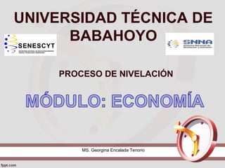 UNIVERSIDAD TÉCNICA DE
BABAHOYO
PROCESO DE NIVELACIÓN
MS. Georgina Encalada Tenorio
 