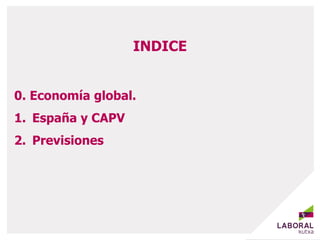 INDICE
0. Economía global.
1. España y CAPV
2. Previsiones
 