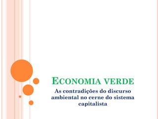 ECONOMIAVERDE 
As contradições do discurso ambiental no cerne do sistema capitalista  