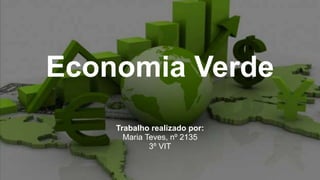 Economia Verde
Trabalho realizado por:
Maria Teves, nº 2135
3º VIT
 