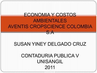 ECONOMIA Y COSTOS AMBIENTALESAVENTIS CROPSCIENCE COLOMBIA S.ASUSAN YINEY DELGADO CRUZCONTADURIA PUBLICA V UNISANGIL20112001 