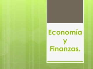 Economía
    y
Finanzas.
 