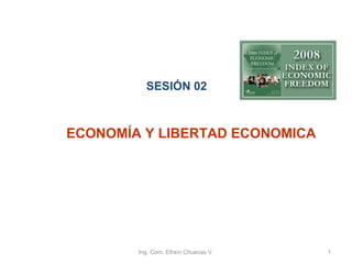 Ing. Com. Efraín Chuecas V.     SESIÓN 02 ECONOMÍA Y LIBERTAD ECONOMICA 
