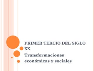 PRIMER TERCIO DEL SIGLO XX Transformaciones económicas y sociales 