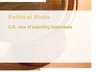 Political Risks U.S. view of exporting businesses 