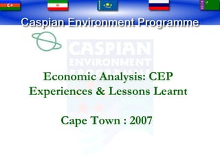 Economic Analysis: CEP
Experiences & Lessons Learnt
Cape Town : 2007
 