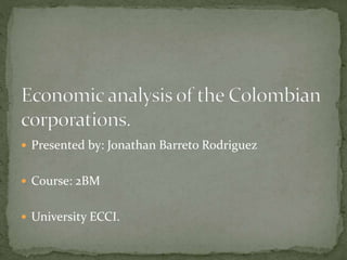  Presented by: Jonathan Barreto Rodriguez
 Course: 2BM
 University ECCI.
 