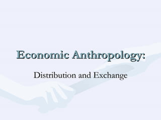 Economic Anthropology: Distribution and Exchange 