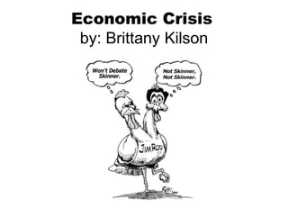 Economic Crisis   by: Brittany Kilson 