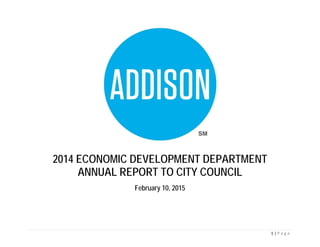 1 | P a g e  
 
 
 
 
 
2014 ECONOMIC DEVELOPMENT DEPARTMENT
ANNUAL REPORT TO CITY COUNCIL
 
February 10, 2015
   
 