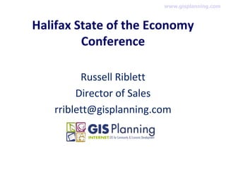 www.gisplanning.com



Halifax State of the Economy
         Conference

         Russell Riblett
        Director of Sales
   rriblett@gisplanning.com
 