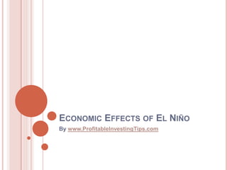 ECONOMIC EFFECTS OF EL NIÑO
By www.ProfitableInvestingTips.com
 
