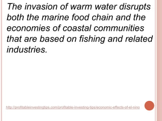 http://profitableinvestingtips.com/profitable-investing-tips/economic-effects-of-el-nino
The invasion of warm water disrup...