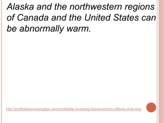 http://profitableinvestingtips.com/profitable-investing-tips/economic-effects-of-el-nino
Alaska and the northwestern regio...