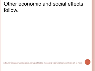 http://profitableinvestingtips.com/profitable-investing-tips/economic-effects-of-el-nino
Other economic and social effects...