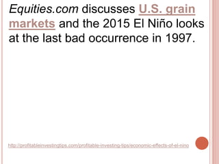http://profitableinvestingtips.com/profitable-investing-tips/economic-effects-of-el-nino
Equities.com discusses U.S. grain...