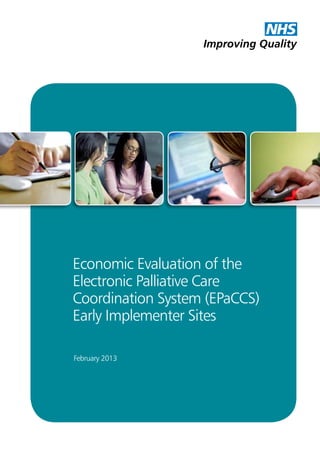 Economic Evaluation of the
Electronic Palliative Care
Coordination System (EPaCCS)
Early Implementer Sites
Improving Quality
NHS
February 2013
 