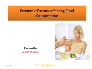 Economic Factors Affecting Food
Consumption
Prepared by
MILAN DHAKAL
Economic Factors Affecting Food
Consumption
6/21/2020
 