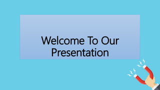 Welcome To Our
Presentation
1
 