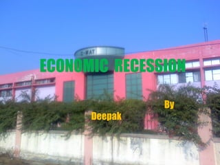 ECONOMIC  RECESSION By  Deepak 