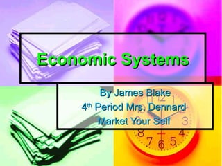 Economic Systems By James Blake 4 th  Period Mrs. Dennard  Market Your Self  