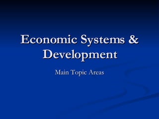 Economic Systems & Development Main Topic Areas 