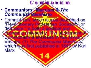 Communism Communism - Marxism &  The Communist Manifesto Communism, which is also described as "Revolutionary Proletarian Socialism" or "Marxism," is both a political and economic philosophy. The abridgment of Communism is enclosed in two primary writings: (1)  The Communist Manifesto , which was first published in 1848 by Karl Marx. 